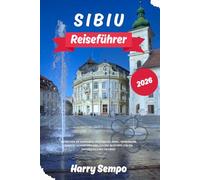 SIBIU-REISEFÜHRER 2026: Entdecken Sie Rumäniens kulturelles Juwel: Verborgene Schätze, Geheimtipps und clevere Reisetipps für ein unvergessliches Erlebnis