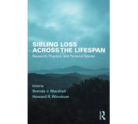 Sibling Loss Across the Lifespan : Research, Practice, and Personal Stories