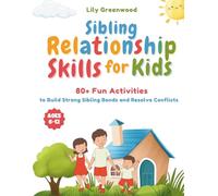 Sibling Relationship Skills for Kids: 80+ Fun Activities to Build Strong Sibling Bonds and Resolve Conflicts (Ages 6-12)