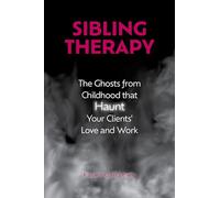 Sibling Therapy: The Ghosts from Childhood that Haunt Your Clients' Love and Work