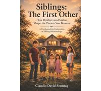 Siblings: The First Other: How Brothers and Sisters Shape the Person You Become