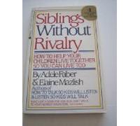Siblings Without Rivalry/How to Help Your Children Live Together So You Can Live Too