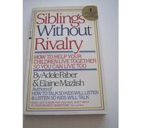 Siblings Without Rivalry/How to Help Your Children Live Together So You Can Live Too