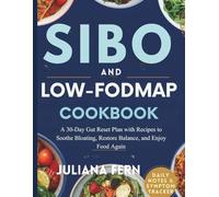 SIBO AND LOW-FODMAP COOKBOOK: A 30-Day Gut Reset Plan with Delicious Recipes to Soothe Bloating, Restore Balance, and Enjoy Food Again