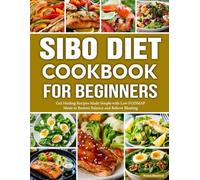 SIBO Diet Cookbook for Beginners: Gut Healing Recipes Made Simple with Low FODMAP Meals to Restore Balance and Relieve Bloating.