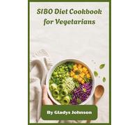 SIBO Diet Cookbook for Vegetarians: Low-FODMAP Plant-Based Recipes to Soothe Bloating, Improve Digestion & Restore Gut Comfort with Easy Meal Plans, Simple Ingredients, and a 30-Day Wellness Reset