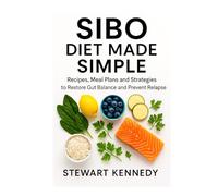 SIBO Diet Made Simple: Recipes, Meal Plans and Strategies to Restore Gut Balance and Prevent Relapse (Diet books)