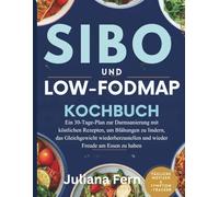 SIBO UND LOW-FODMAP KOCHBUCH: Ein 30-Tage-Plan zur Darmsanierung mit köstlichen Rezepten, um Blähungen zu lindern, das Gleichgewicht wiederherzustellen und wieder Freude am Essen zu haben