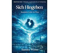 Sich Hingeben: Kundalini-Liebe im Fluss (Die Elemente Serie: Vom Erwachen bis zur Verkörperung)
