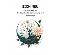 Sich Neu Erfinden ab 40: Ein Ratgeber für Veränderung und Neuanfänge