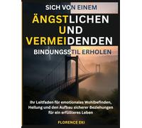 Sich von einem ängstlichen und vermeidenden Bindungsstil erholen: Ihr Leitfaden für emotionales Wohlbefinden, Heilung und den Aufbau sicherer Beziehungen für ein erfüllteres Leben