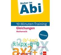 Sicher im Abi 10-Minuten-Training Oberstufe Mathematik Gleichungen: Mit kleinen Lernportionen erfolgreich im Abi