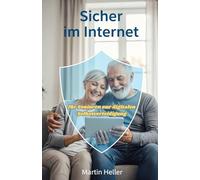 Sicher im Internet: Der große Ratgeber für Senioren zur digitalen Selbstverteidigung. So schützen Sie sich wirksam vor Enkeltrick, Phishing-Mails und Betrug beim Online-Banking