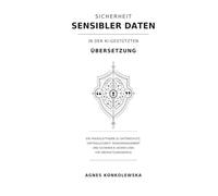 Sicherheit sensibler Daten in der KI-gestützten Übersetzung: Ein Praxisleitfaden zu Datenschutz, Vertraulichkeit, Risikomanagement und sicheren KI-Workflows für Übersetzungsbüros