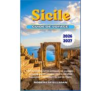 Sicile Guide de voyage 2026-2027: Découvrez les ruines antiques, les paysages volcaniques, les villages côtiers, les villes baroques et les saveurs du sud de l'Italie