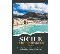 SICILE GUIDE DE VOYAGE 2026 - Conseils pratiques, secrets locaux et aventures inoubliables de Palerme au mont Etna (Voyager plus intelligemment 2026)