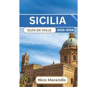 SICILIA GUÍA DE VIAJE 2025-2026: Experimente la rica historia de la isla, los impresionantes paisajes y la vibrante cultura con Palermo, Cantania y Taormina
