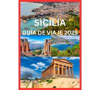 SICILIA GUÍA DE VIAJE 2025: El manual completo para explorar la cultura, la historia y la costa de Sicilia