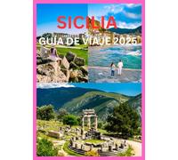 SICILIA GUÍA DE VIAJE 2025: Planifique la escapada perfecta a Sicilia: consejos y visitas obligadas