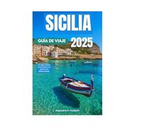 SICILIA GUÍA DE VIAJE 2025: Un viaje a través de la historia, los sabores y la belleza salvaje