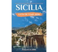 SICILIA GUÍA DE VIAJE 2026: Itinerarios prácticos con consejos sobre dónde alojarse, el transporte local y la planificación estacional