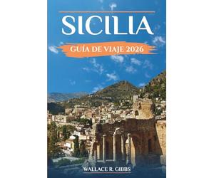 SICILIA GUÍA DE VIAJE 2026: Itinerarios prácticos con consejos sobre dónde alojarse, el transporte local y la planificación estacional