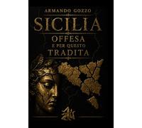 Sicilia offesa e per questo tradita: amore per una terra
