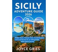SICILY ADVENTURE GUIDE 2026: Hidden Gems, Volcano Treks, Coastal Escapes, and Local Secrets for an Unforgettable Italian Island Journey