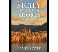 Sicily Beyond the Shores: Unveiling Sicily’s Timeless Charm Through History, Lifestyle, and Hidden Wonders