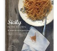 Sicily in the Kitchen: 30 Recipes That Are Too Good to Miss!
