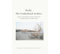 SICILY: THE UNIDEALIZED ARCHIVE: A guide to enduring the most dense, layered, and contradictory place in Southern Italy (The Unidealized South)