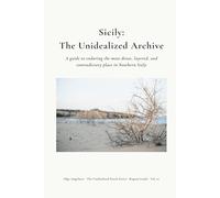 SICILY: THE UNIDEALIZED ARCHIVE: A guide to enduring the most dense, layered, and contradictory place in Southern Italy (The Unidealised South)