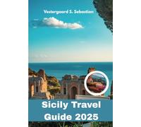 Sicily Travel Guide 2025: Explore the Mediterranean with Hidden Gems, Local Secrets & Perfect Itineraries