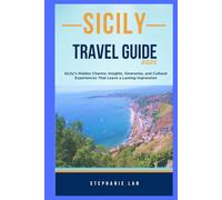 SICILY TRAVEL GUIDE 2025: Sicily’s Hidden Charms: Insights, Itineraries, and Cultural Experiences That Leave a Lasting Impression