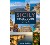 SICILY TRAVEL GUIDE 2025: Stress-Free Planning for the Mediterranean’s Most Captivating Island