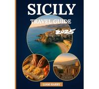 Sicily Travel Guide 2025: The Ultimate Travel Companion for Exploring Sicily's Cities, Islands, Cuisine, and Ancient History Like a Local
