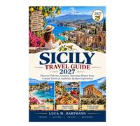 Sicily Travel guide 2027: Discover Palermo, Catania, Taormina, Mount Etna, Coastal Towns & Authentic Sicilian Experiences