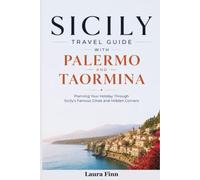 SICILY TRAVEL GUIDE WITH PALERMO AND TAORMINA: Planning Your Holiday Through Sicily’s Famous Cities and Hidden Corners