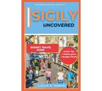 SICILY UNCOVERED TRAVEL GUIDE: Explore Ancient Wonders, World Class Food, Coastal Escape :Your Ultimate Budget Travel Guide To The Heart Of Mediterranean