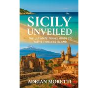 SICILY UNVEILED: The Ultimate Travel Guide to Italy’s Timeless Island
