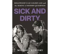 Sick and Dirty: Hollywood's Gay Golden Age and the Making of Modern Queerness