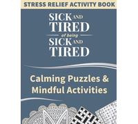 Sick and Tired of Being Sick and Tired: Calming Puzzles & Mindful Activities | Stress Relief Activity Book for Adults