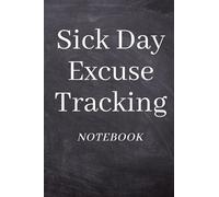 Sick Day Excuse Tracking Notebook: Funny Office Joke Journal For That Co-worker Or Family Member