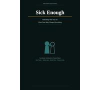 Sick Enough: Rebuilding Who You Are When Your Body Changed Everything: An Identity Workbook for Chronic Illness-Grieving Your Old Life, Managing the Present, and Creating a Future That Fits