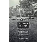 Sick from Freedom: African-American Illness and Sufferi - NEW Jim Downs 2015