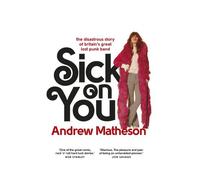 Sick On You: The Disastrous Story of Britain's Great Lost Punk Band by Andrew Matheson (2015-07-02)