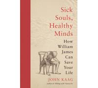 Sick Souls, Healthy Minds : How William James Can Save Your Life