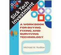 Sick Tech Investment: A Workbook For Buying, Fixing, and Surviving Technology (How Not To F*ck Up Series)