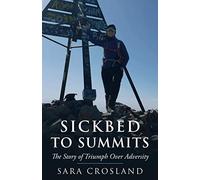Sickbed To Summits: A Story Of Triumph Over Adversity