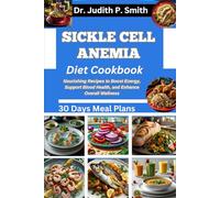 SICKLE CELL ANEMIA DIET COOKBOOK: Nourishing Recipes to Boost Energy, Support Blood Health, and Enhance Overall Wellness